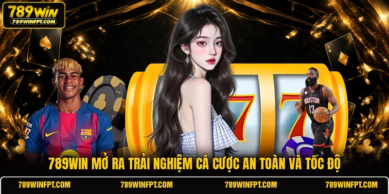789WIN mở ra trải nghiệm cá cược an toàn và tốc độ