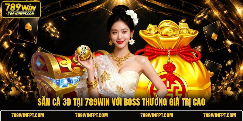 Săn cá 3D tại 789WIN với boss thưởng giá trị cao
