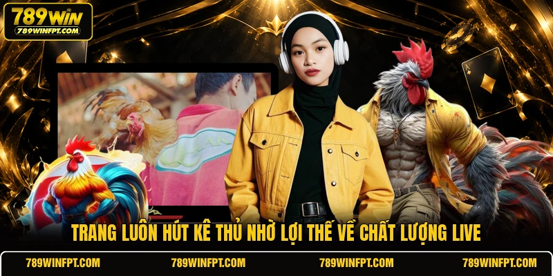 Trang luôn hút kê thủ nhờ lợi thế về chất lượng live